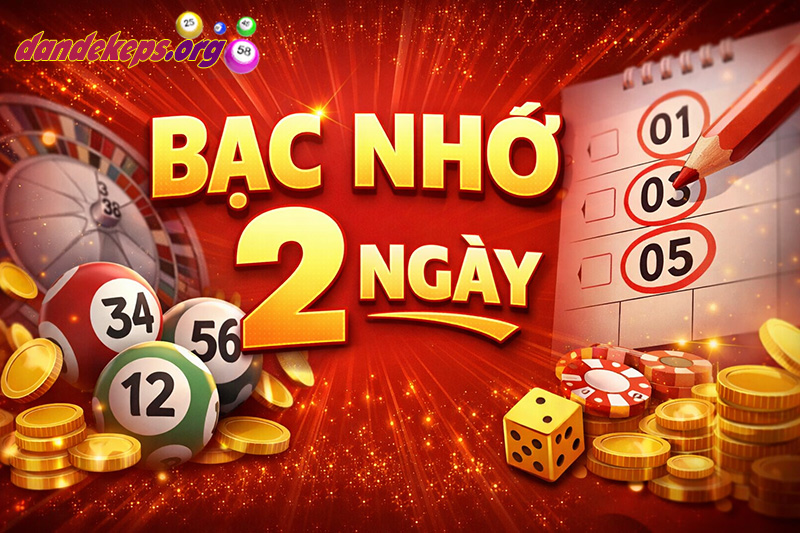Bạc Nhớ 2 Ngày Đánh Như Thế Nào Cho Đúng?